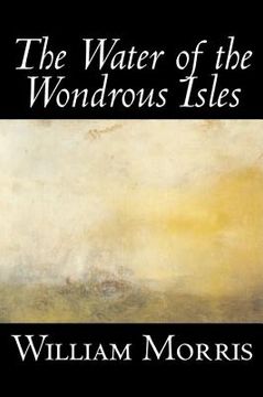 portada The Water of the Wondrous Isles by Wiliam Morris, Fiction, Fantasy, Classics, Fairy Tales, Folk Tales, Legends & Mythology (en Inglés)