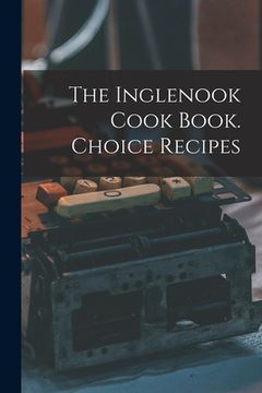 portada The Inglenook Cook Book. Choice Recipes (en Inglés)
