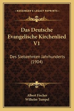 portada Das Deutsche Evangelische Kirchenlied V1: Des Siebzehnten Jahrhunderts (1904) (in German)