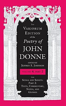 portada Variorum Edition of the Poetry of John Donne, Volume 4. 2: The Songs and Sonets: Part 2: Texts, Commentary, Notes, and Glosses (The Variorum Edition of the Poetry of John Donne) (en Inglés)