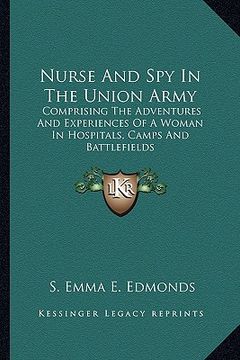 portada nurse and spy in the union army: comprising the adventures and experiences of a woman in hospcomprising the adventures and experiences of a woman in h
