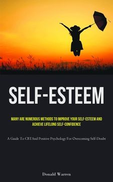 portada Self-Esteem: Many Are Numerous Methods To Improve Your Self-esteem And Achieve Lifelong Self-Confidence (A Guide To CBT And Positiv (en Inglés)