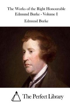 portada The Works of the Right Honourable Edmund Burke - Volume I (en Inglés)