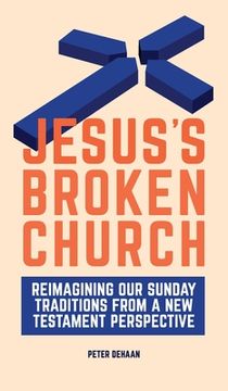 portada Jesus's Broken Church: Reimagining Our Sunday Traditions from a New Testament Perspective (en Inglés)