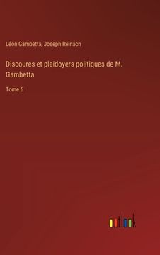 portada Discoures et plaidoyers politiques de M. Gambetta: Tome 6 (in French)