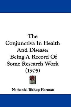 portada the conjunctiva in health and disease: being a record of some research work (1905) (en Inglés)