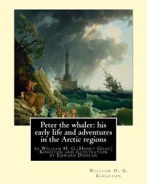 portada Peter the whaler: his early life and adventures in the Arctic regions: by William H. G.(Henry Giles)Kingston and illustration by Edward (in English)