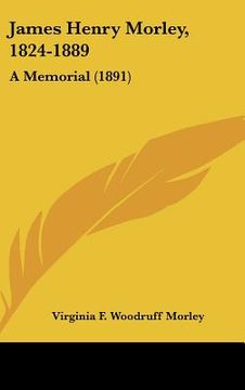 portada james henry morley, 1824-1889: a memorial (1891) (en Inglés)