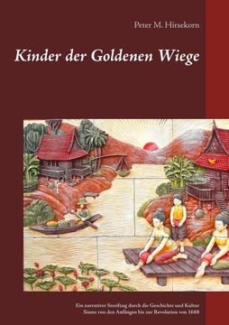 portada Kinder der Goldenen Wiege: Ein Narrativer Streifzug Durch die Geschichte und Kultur Siams von den Anfängen bis zur Revolution von 1688
