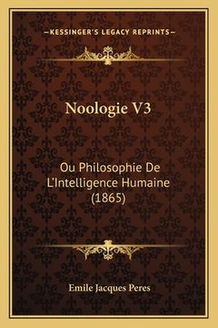 portada Noologie V3: Ou Philosophie De L'Intelligence Humaine (1865) (en Francés)