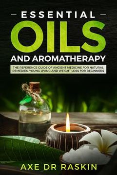 portada Essential Oils and Aromatherapy: The Reference Guide of Ancient Medicine for Natural Remedies, Young Living and Weight Loss...for You and Your Dog (en Inglés)
