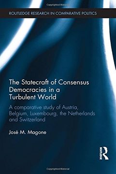portada The Statecraft of Consensus Democracies in a Turbulent World: A Comparative Study of Austria, Belgium, Luxembourg, the Netherlands and Switzerland (Routledge Research in Comparative Politics)