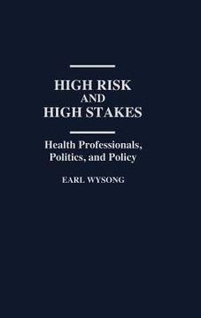 portada high risk and high stakes: health professionals, politics, and policy (en Inglés)