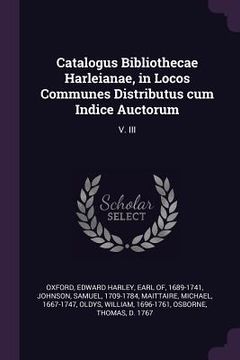 portada Catalogus Bibliothecae Harleianae, in Locos Communes Distributus cum Indice Auctorum: V. III (en Inglés)