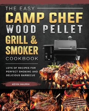 portada The Easy Camp Chef Wood Pellet Grill & Smoker Cookbook: Lots of Recipes for Perfect Smoking And Delicious Barbecue (en Inglés)