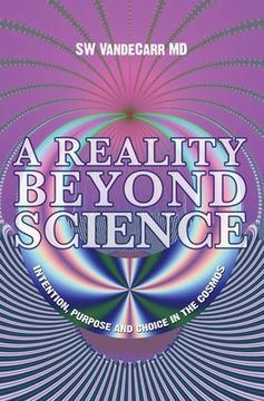 portada A Reality Beyond Science: Intention, Purpose and Choice in the Cosmos (en Inglés)