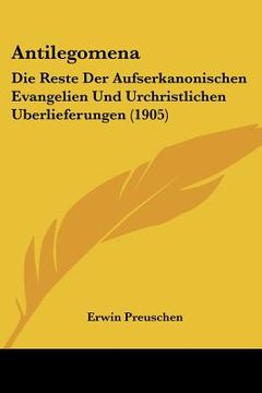portada antilegomena: die reste der aufserkanonischen evangelien und urchristlichen uberlieferungen (1905) (en Inglés)