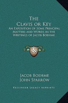 portada the clavis or key: an exposition of some principal matters and words in the writings of jacob boehme (en Inglés)