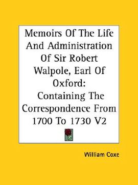 portada memoirs of the life and administration of sir robert walpole, earl of oxford: containing the correspondence from 1700 to 1730 v2 (en Inglés)