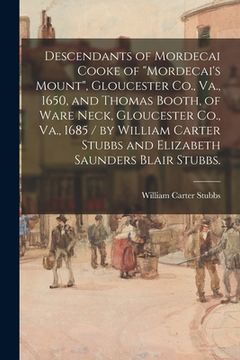 portada Descendants of Mordecai Cooke of "Mordecai's Mount", Gloucester Co., Va., 1650, and Thomas Booth, of Ware Neck, Gloucester Co., Va., 1685 / by William (en Inglés)