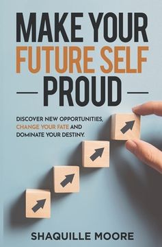 portada Make Your Future Self Proud: Discover New Opportunities, Change Your Fate And Dominate Your Destiny (in English)