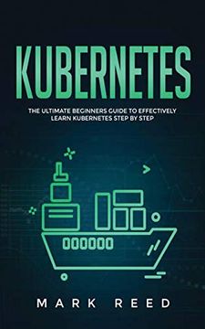 portada Kubernetes: The Ultimate Beginners Guide to Effectively Learn Kubernetes Step-By-Step 