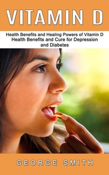 portada Vitamin D: Health Benefits and Healing Powers of Vitamin D (Health Benefits and Cure for Depression and Diabetes) (en Inglés)