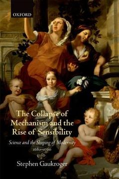 portada The Collapse of Mechanism and the Rise of Sensibility: Science and the Shaping of Modernity, 1680-1760 