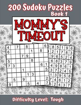 portada 200 Sudoku Puzzles - Book 1, MOMMY'S TIMEOUT, Difficulty Level Tough: Stressed-out Mom - Take a Quick Break, Relax, Refresh - Perfect Quiet-Time Gift (en Inglés)