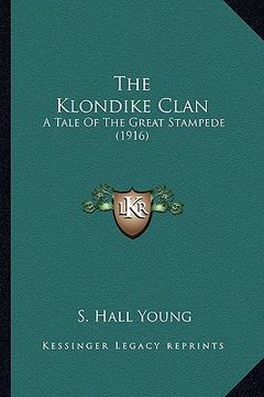 portada the klondike clan the klondike clan: a tale of the great stampede (1916) a tale of the great stampede (1916)