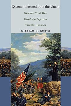 portada Excommunicated From the Union: How the Civil war Created a Separate Catholic America (The North's Civil War) (en Inglés)