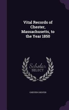 portada Vital Records of Chester, Massachusetts, to the Year 1850 (en Inglés)