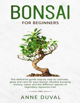 portada Bonsai for Beginners: The New complete Bonsai book step by step to Cultivate, Grow and Care for your Bonsai, besides knowing History, Styles (in English)