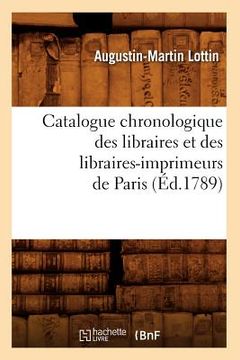 portada Catalogue Chronologique Des Libraires Et Des Libraires-Imprimeurs de Paris (Éd.1789) (en Francés)