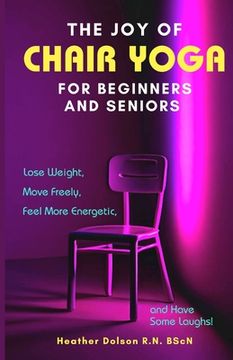 portada The Joy of Chair Yoga for Seniors and Beginners: Lose Weight, Move Freely, Feel More Energetic, and Have Some Laughs!