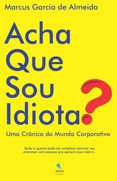 portada Acha Que Sou Idiota?: Uma Crônica do Mundo Corporativo (en Portugués)