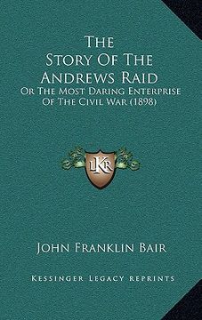 portada the story of the andrews raid: or the most daring enterprise of the civil war (1898) (en Inglés)