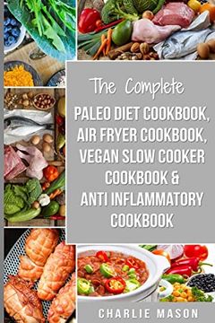 portada The Complete Paleo Diet Cookbook, air Fryer Cookbook, Vegan Slow Cooker Cookbook & Anti-Inflammatory Cookbook: Air Fryer Recipe Book Paleo Beginners Guide Book Vegan Cookbook (en Inglés)