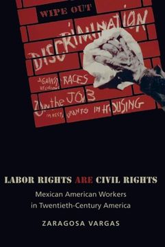 portada Labor Rights are Civil Rights: Mexican American Workers in Twentieth-Century America (Politics and Society in Modern America) (en Inglés)
