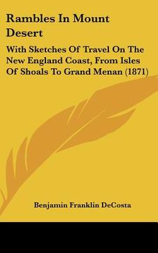 portada rambles in mount desert: with sketches of travel on the new england coast, from isles of shoals to grand menan (1871) (en Inglés)