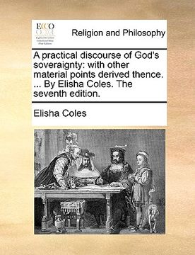 portada a practical discourse of god's soveraignty: with other material points derived thence. ... by elisha coles. the seventh edition. (in English)