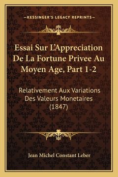 portada Essai Sur L'Appreciation De La Fortune Privee Au Moyen Age, Part 1-2: Relativement Aux Variations Des Valeurs Monetaires (1847) (en Francés)