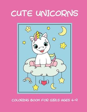 portada Cute unicorns coloring book for girls ages 4-9 (en Inglés)