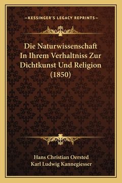 portada Die Naturwissenschaft In Ihrem Verhaltniss Zur Dichtkunst Und Religion (1850) (en Alemán)