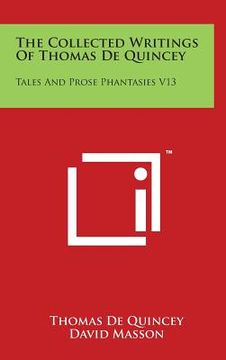 portada The Collected Writings Of Thomas De Quincey: Tales And Prose Phantasies V13 (en Inglés)
