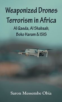 portada Weaponized Drones Terrorism in Africa: Al Qaeda, Al Shabaab, Boko Haram and ISIS (en Inglés)