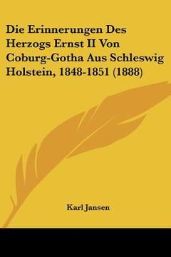 portada Die Erinnerungen Des Herzogs Ernst II Von Coburg-Gotha Aus Schleswig Holstein, 1848-1851 (1888) (in German)