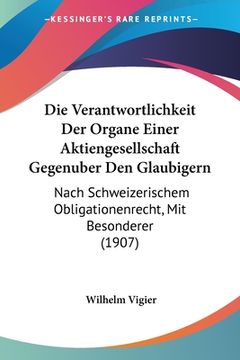 portada Die Verantwortlichkeit Der Organe Einer Aktiengesellschaft Gegenuber Den Glaubigern: Nach Schweizerischem Obligationenrecht, Mit Besonderer (1907) (en Alemán)
