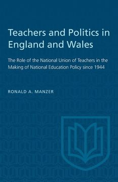 portada Teachers and Politics in England and Wales: The Role of the National Union of Teachers in the Making of National Education Policy Since 1944 (en Inglés)