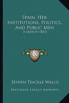 portada spain, her institutions, politics, and public men: a sketch (1853) (en Inglés)